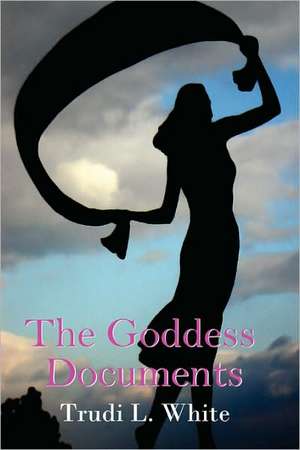 The Goddess Documents de Trudi L. White