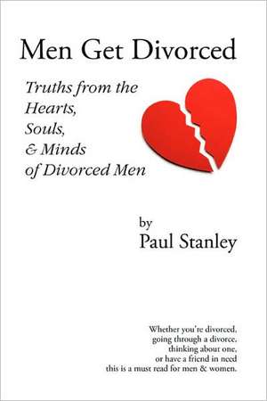 Men Get Divorced: Truths from the Hearts, Souls & Minds of Divorced Men de Paul Stanley