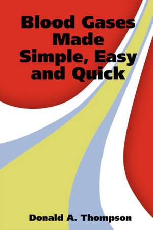 Blood Gases Made Simple, Easy and Quick de Donald A. Thompson