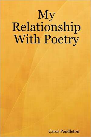 My Relationship with Poetry de Caros Pendleton