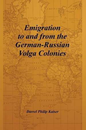 Emigration to and from the German-Russian Volga Colonies de Darrel Philip Kaiser