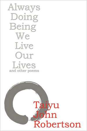 Always Doing Being We Live Our Lives de Taiyu John Robertson