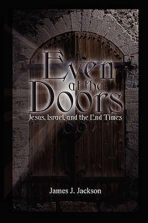 Even at the Doors (Jesus, Israel, and the End Times) de James Jackson