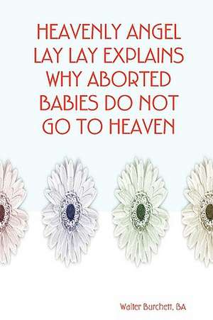 Heavenly Angel Lay Lay Explains Why Aborted Babies Do Not Go to Heaven de Ba Walter Burchett