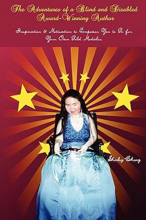 The Adventures of a Blind and Disabled Award-Winning Author: Inspiration & Motivation to Empower You to Go for Your Own Gold Medals de Shirley Cheng