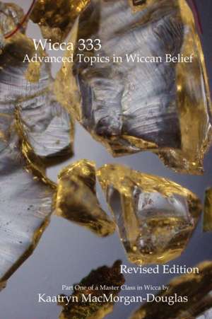 Wicca 333: Advanced Topics in Wiccan Belief de Kaatryn Macmorgan-Douglas