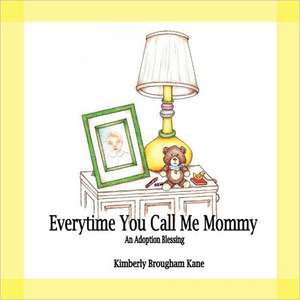 Every Time You Call Me Mommy-An Adoption Blessing de Kimberly Brougham Kane