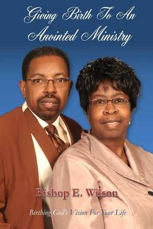 Giving Birth to an Anointed Ministry de Edward Wilson