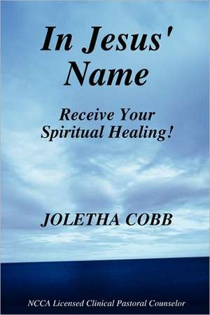 In Jesus' Name Receive Your Spiritual Healing de Joletha Cobb