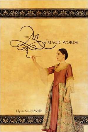 The Art of Magic Words de Llysse Smith Wylle