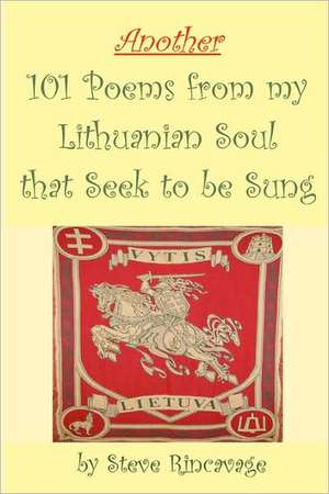 Another 101 Poems from My Lithuanian Soul That Seek to Be Sung de Steve Rincavage