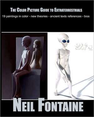 The Color Picture Guide to Extraterrestrials: Spiritual Revelations Via Canto de Neil Fontaine