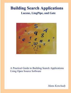 Building Search Applications: Lucene, Lingpipe, and Gate de Manu Konchady