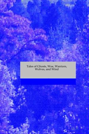 Tales of Ghosts, Woe, Warriors, Wolves, and Wind de S. R