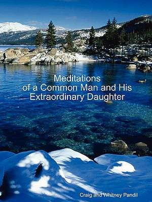 Meditations of a Common Man and His Extraordinary Daughter de Craig And Whitney Pandil