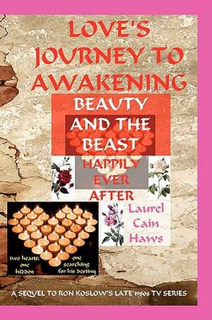 Love's Journey to Awakening--Beauty and the Beast--Happily Ever After de Laurel Cain Haws