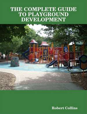 The Complete Guide to Playground Development de Robert Collins