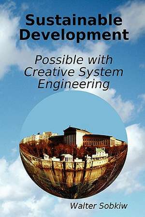 Sustainable Development Possible with Creative System Engineering de Walter Sobkiw