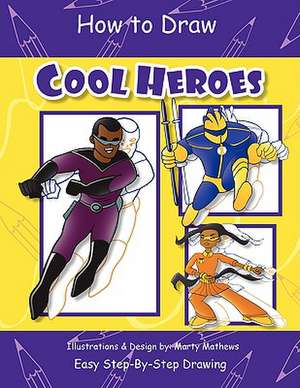 How to Draw Cool Heroes de Marty Mathews