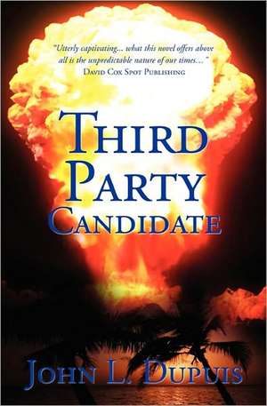 Third Party Candidate: The Unstoppable Journey to Success de John L. Dupuis