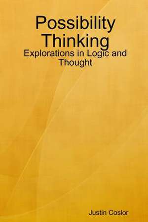 Possibility Thinking: Explorations in Logic and Thought de Justin Coslor