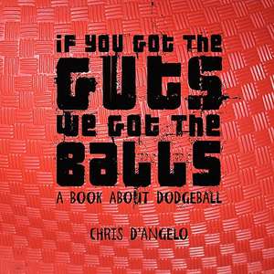 If You Got the Guts, We Got the Balls: A Book about Dodgeball de Chris D'Angelo