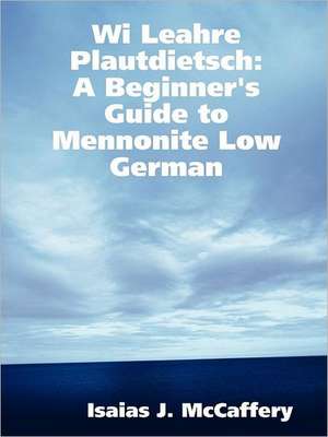 Wi Leahre Plautdietsch: A Beginner's Guide to Mennonite Low German de Isaias McCaffery