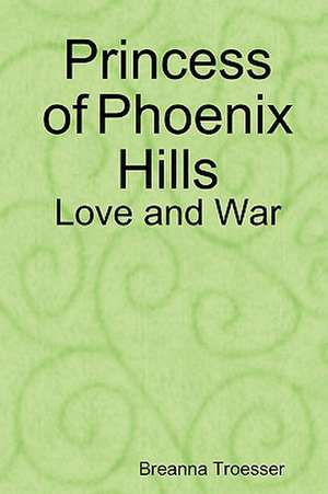 Princess of Phoenix Hills: Love and War de Breanna Troesser