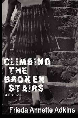 Climbing the Broken Stairs, a Memoir de Frieda Annette Adkins