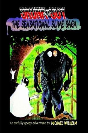 Skunk-Guy: The Sensational Slime Saga de Michael Wilhelm