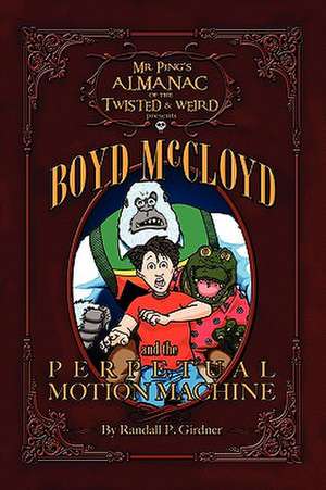 Mr. Ping's Almanac of the Twisted & Weird Presents Boyd McCloyd and the Perpetual Motion Machine de Randall P. Girdner