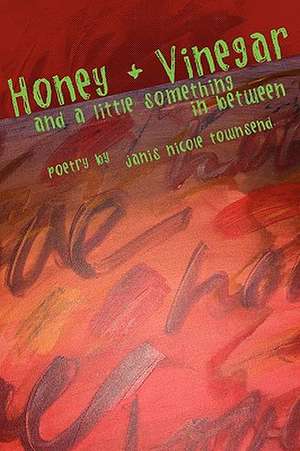 Honey and Vinegar and a Little Something in Between de Janis Nicole Townsend