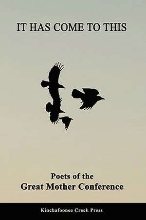 It Has Come to This: Poets of the Great Mother Conference de Chris Jansen