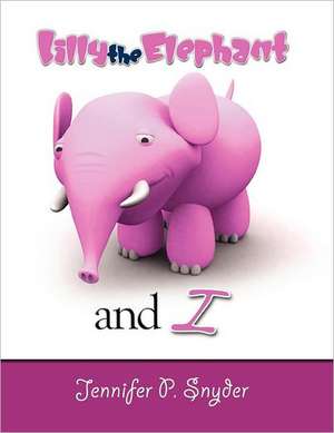 Lilly the Elephant and I de Jennifer Snyder