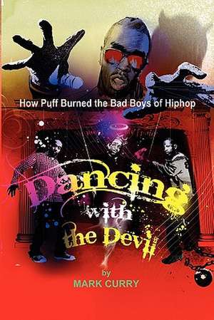 Dancing with the Devil: How Puff Burned the Bad Boys of Hip-Hop de MR Mark Curry