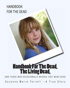 Handbook for the Dead, the Living Dead, and Those Who Occasionally Wished They Were Dead: A History of the Labors of the Catholic Sisterhoods in the Late Civil War de MS Suzanna Marie Terrell