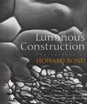 Luminous Construction: The Photography of Howard Bond de Syracuse University Library