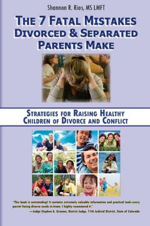 The 7 Fatal Mistakes Divorced and Separated Parents Make: Strategies for Raising Healthy Children of Divorce and Conflict de Shannon R. Rios