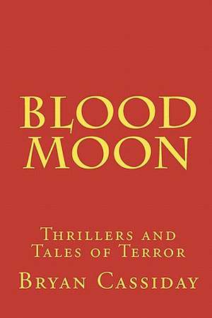 Blood Moon: Thrillers and Tales of Terror de Bryan Cassiday