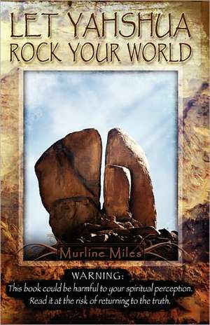 Let Yahshua Rock Your World: A Lifetime Spent Crossing Cultural Frontiers de Murline Miles