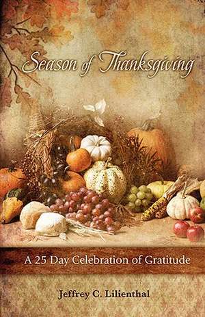 Season of Thanksgiving: A Twenty-Five Day Celebration of Gratitude de Jeffrey C. Lilienthal