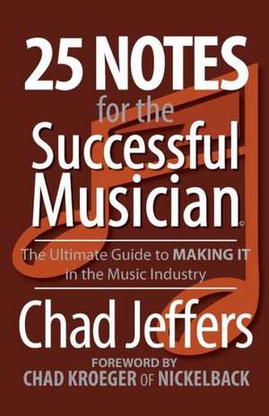 25 Notes for the Successful Musician: The Ultimate Guide to Making It in the Music Industry de Chad Jeffers