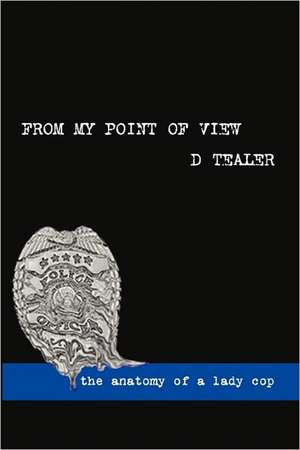 From My Point of View: The Anatomy of a Lady Cop de D. Tealer