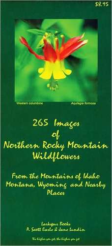 265 Images of Northern Rocky Mountains Wildflowers: From the Mountains of Idaho, Montana, Wyoming and Nearby Places de A. Scott Earle