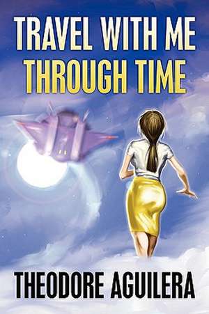 Travel with Me Through Time de Theodore Aguilera