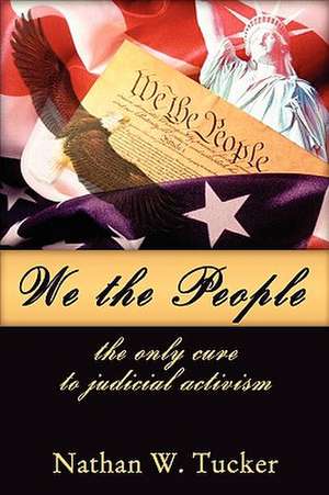 We the People: The Only Cure to Judicial Activism de Nathan Tucker