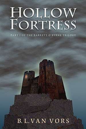 The Hollow Fortress: The Barrett O'Byrne Trilogy de MR B. L. Van Vors