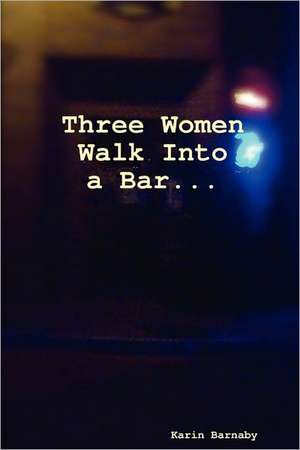 Three Women Walk Into a Bar de Karin Barnaby