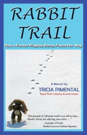 Rabbit Trail: How a Former Playboy Bunny Found Her Way de Tricia Pimental