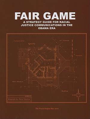 Fair Game: A Strategy Guide for Racial Justice Communications in the Obama Era de Praxis Project